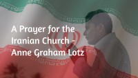A Prayer for the Iranian Church – Anne Graham Lotz